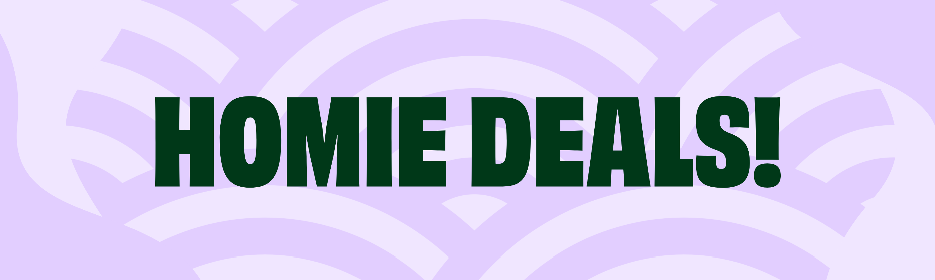 Homie deals!